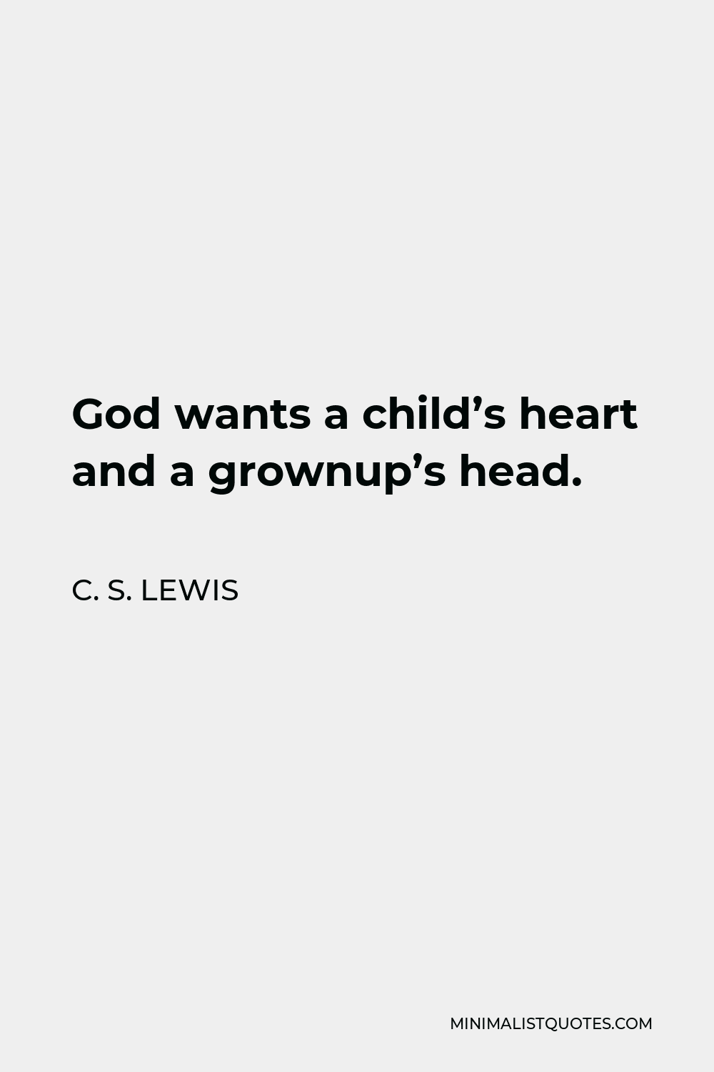 C. S. Lewis Quote - God wants a child’s heart and a grownup’s head.