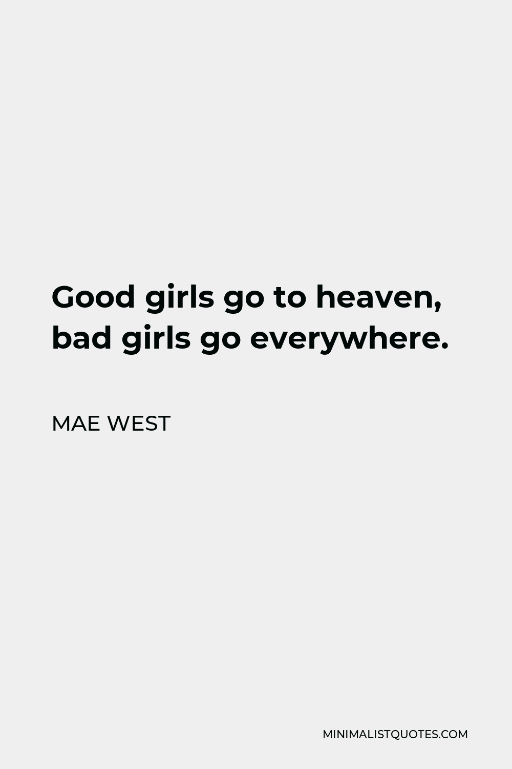 Mae West Quote - Good girls go to heaven, bad girls go everywhere.