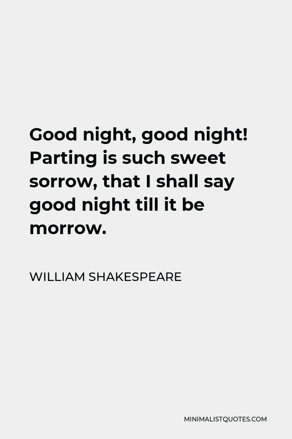William Shakespeare Quote - Good night, good night! Parting is such sweet sorrow, that I shall say good night till it be morrow.