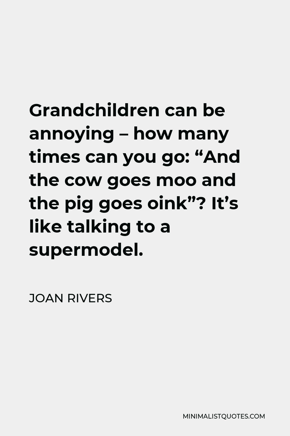 Joan Rivers Quote - Grandchildren can be annoying – how many times can you go: “And the cow goes moo and the pig goes oink”? It’s like talking to a supermodel.