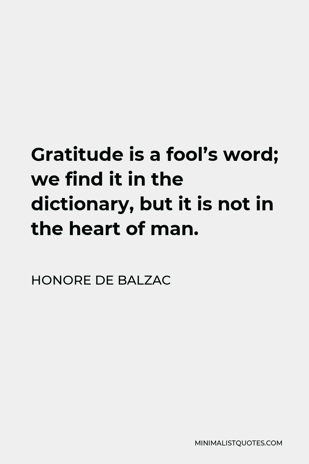 Honore de Balzac Quote - Gratitude is a fool’s word; we find it in the dictionary, but it is not in the heart of man.