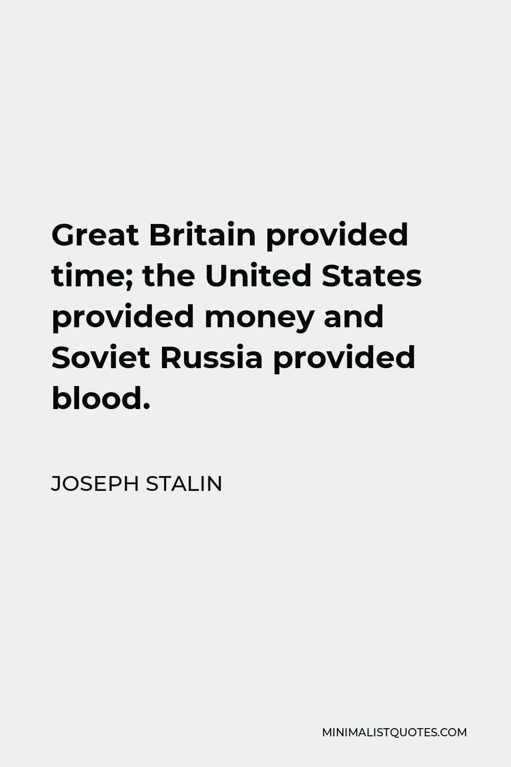 Joseph Stalin Quote - Great Britain provided time; the United States provided money and Soviet Russia provided blood.
