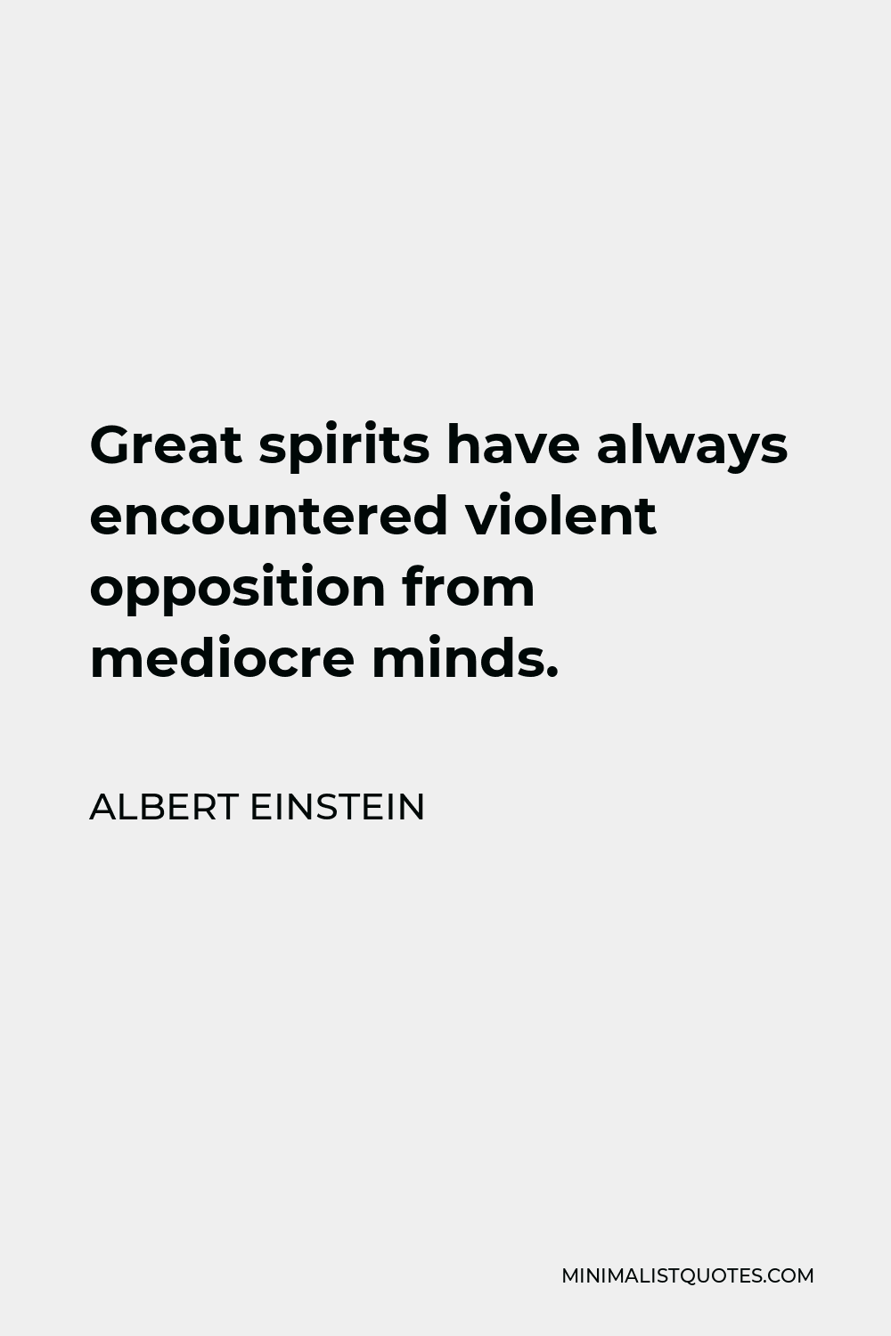 Albert Einstein Quote - Great spirits have always encountered violent opposition from mediocre minds.