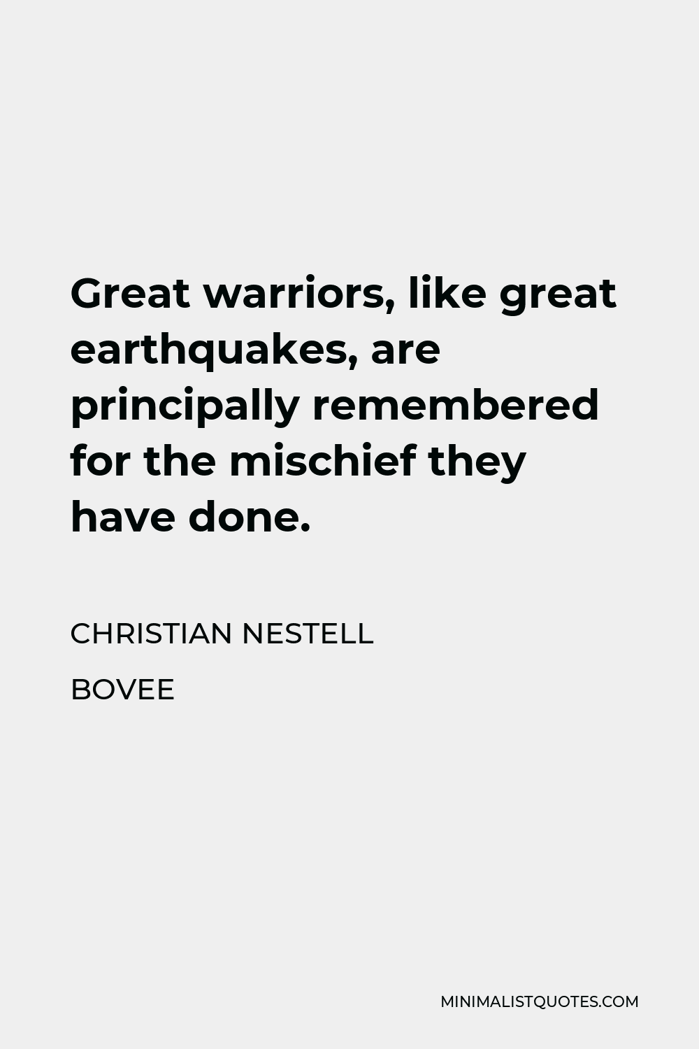 Christian Nestell Bovee Quote - Great warriors, like great earthquakes, are principally remembered for the mischief they have done.