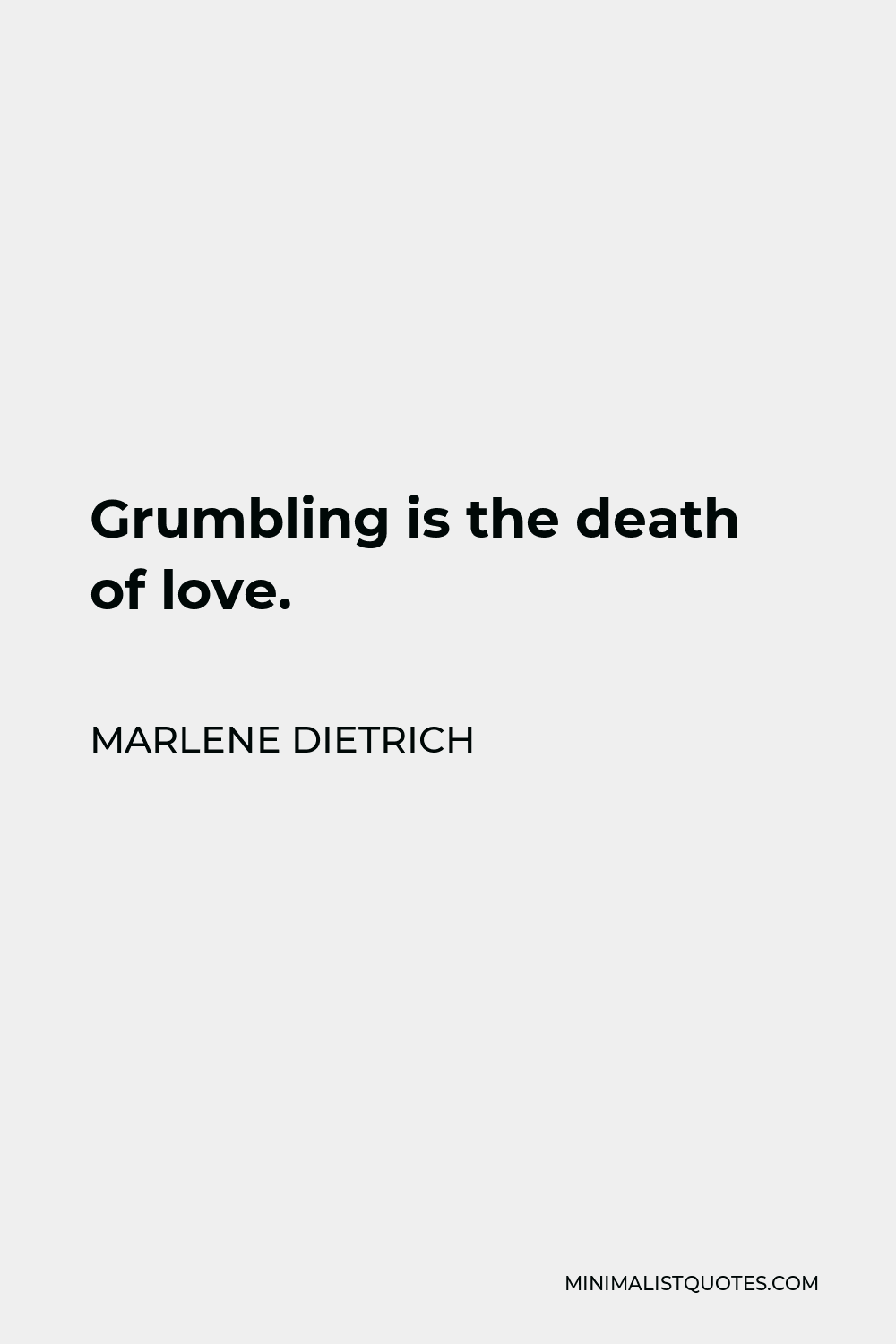 Marlene Dietrich Quote - Grumbling is the death of love.