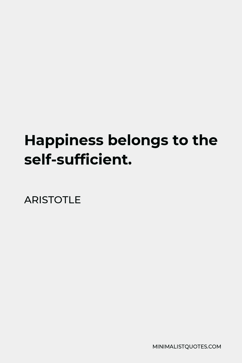 Aristotle Quote - Happiness belongs to the self-sufficient.