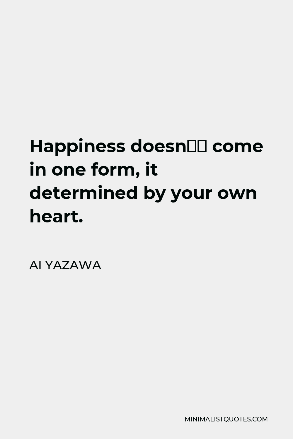 Ai Yazawa Quote - Happiness doesn’t come in one form, it determined by your own heart.