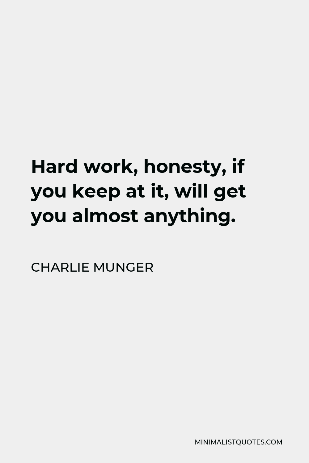 Charlie Munger Quote - Hard work, honesty, if you keep at it, will get you almost anything.