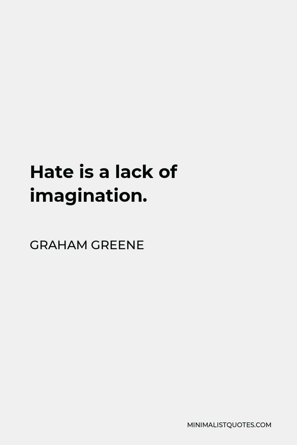 Graham Greene Quote - Hate is a lack of imagination.