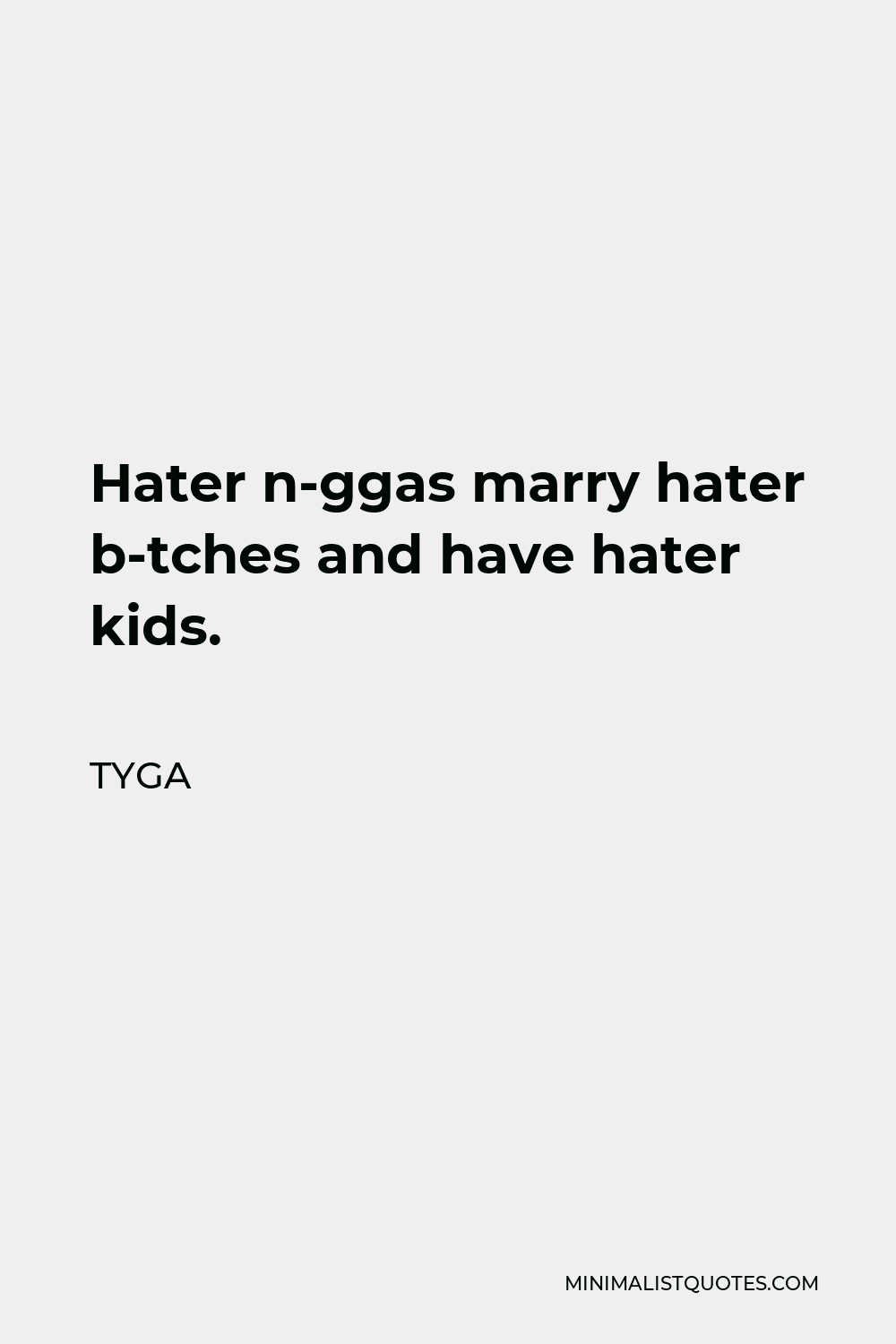 Tyga Quote - Hater n-ggas marry hater b-tches and have hater kids.