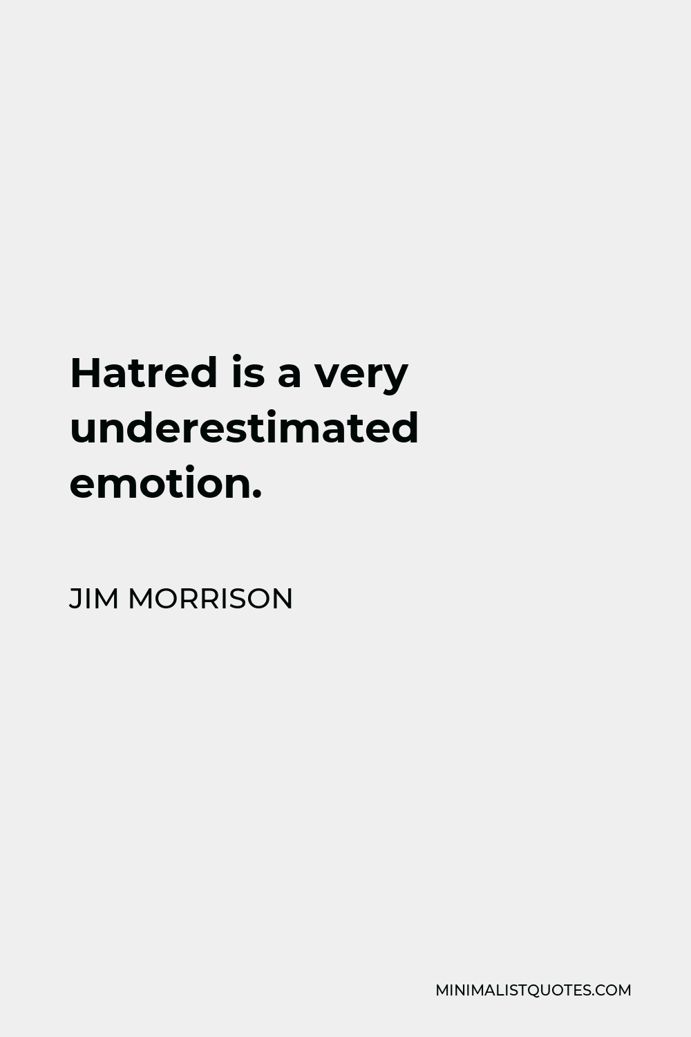 Jim Morrison Quote - Hatred is a very underestimated emotion.