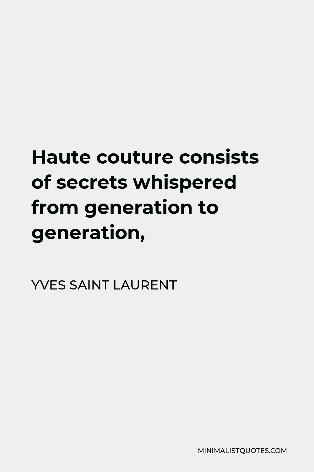 Yves Saint Laurent Quote - Haute couture consists of secrets whispered from generation to generation,