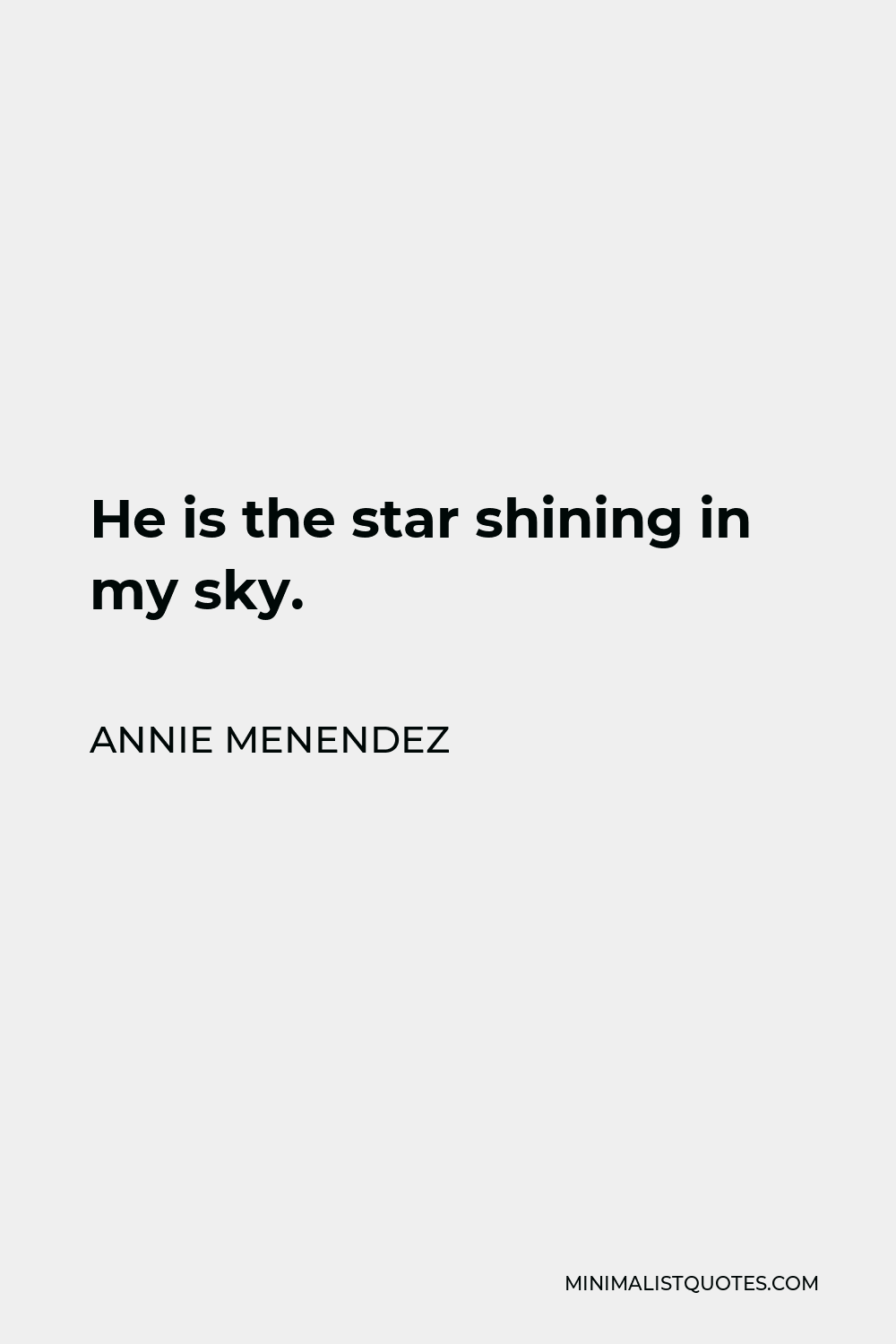 Annie Menendez Quote - He is the star shining in my sky.
