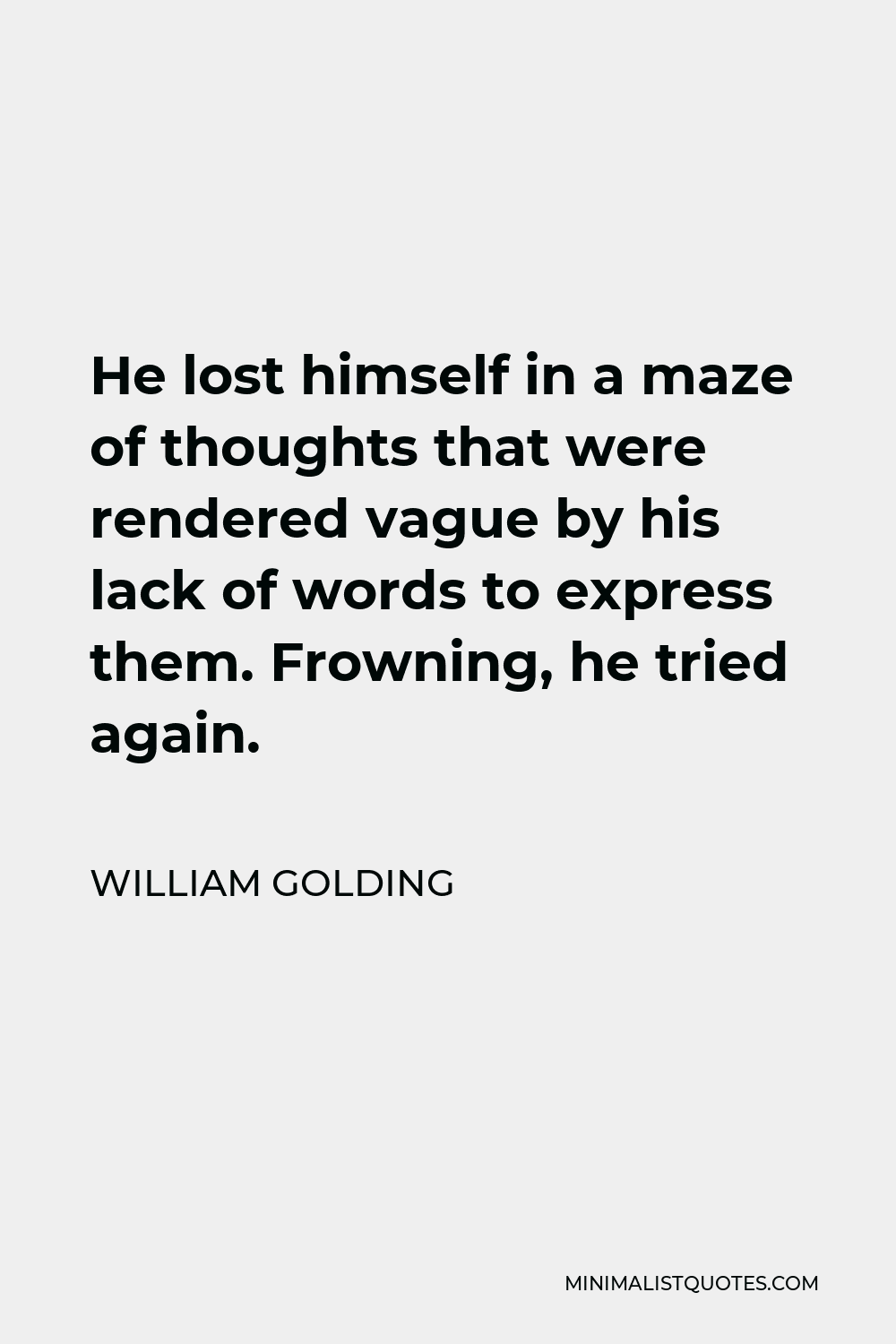 William Golding Quote - He lost himself in a maze of thoughts that were rendered vague by his lack of words to express them. Frowning, he tried again.