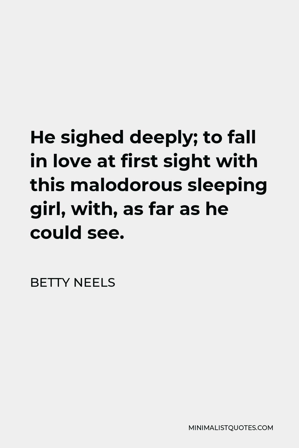 Betty Neels Quote - He sighed deeply; to fall in love at first sight with this malodorous sleeping girl, with, as far as he could see.