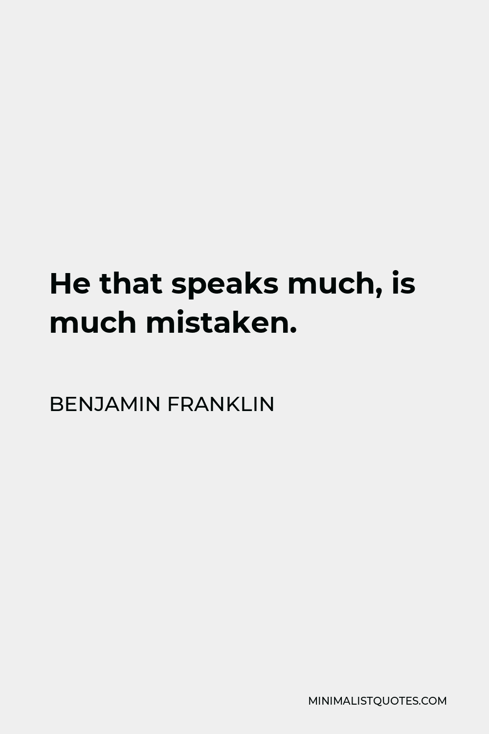 Benjamin Franklin Quote - He that speaks much, is much mistaken.