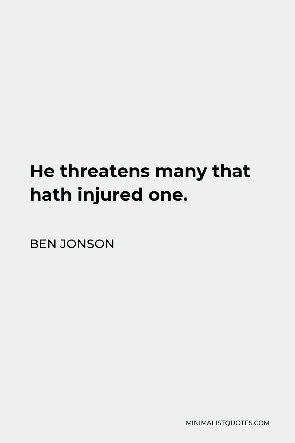 Ben Jonson Quote - He threatens many that hath injured one.