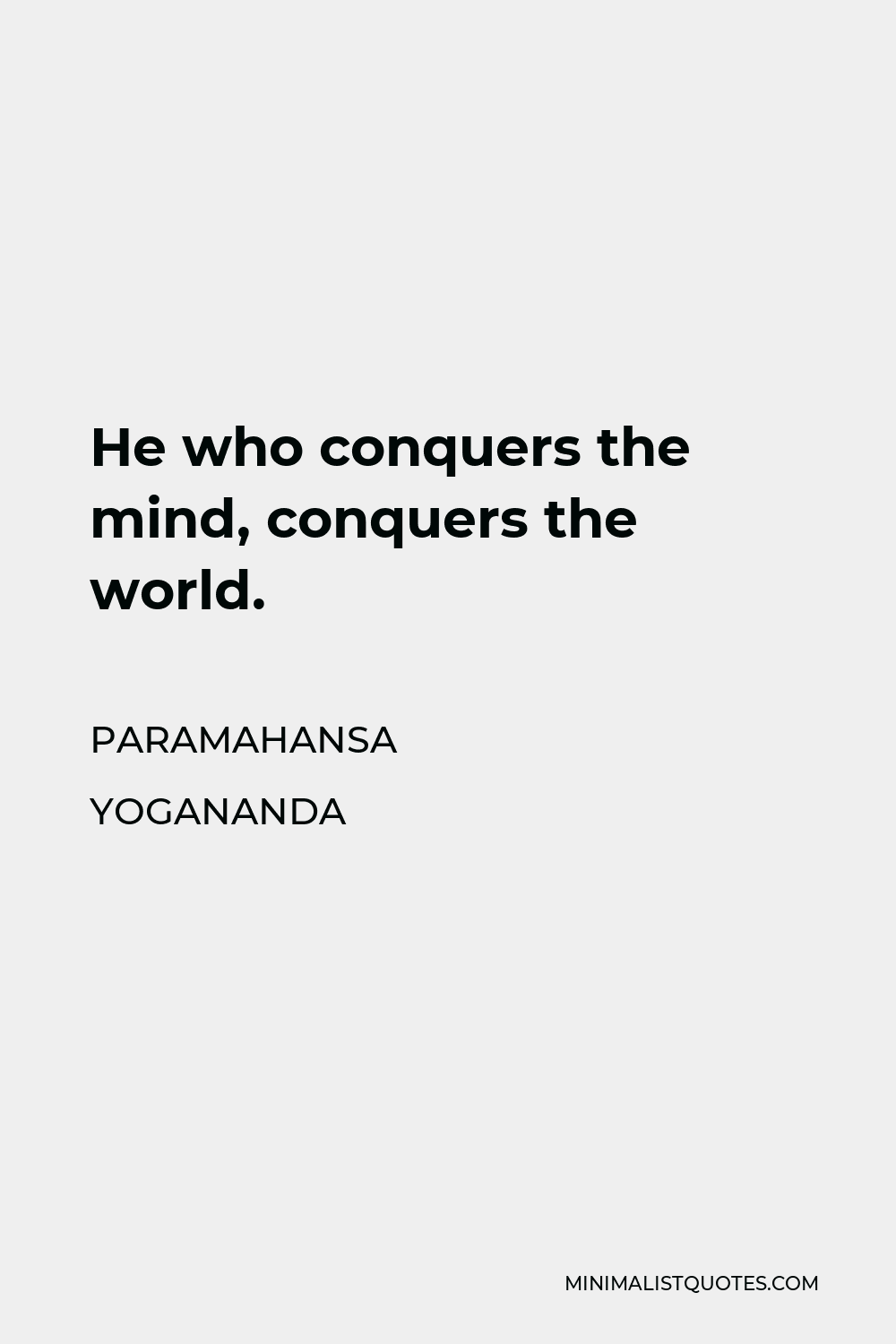 Paramahansa Yogananda Quote - He who conquers the mind, conquers the world.