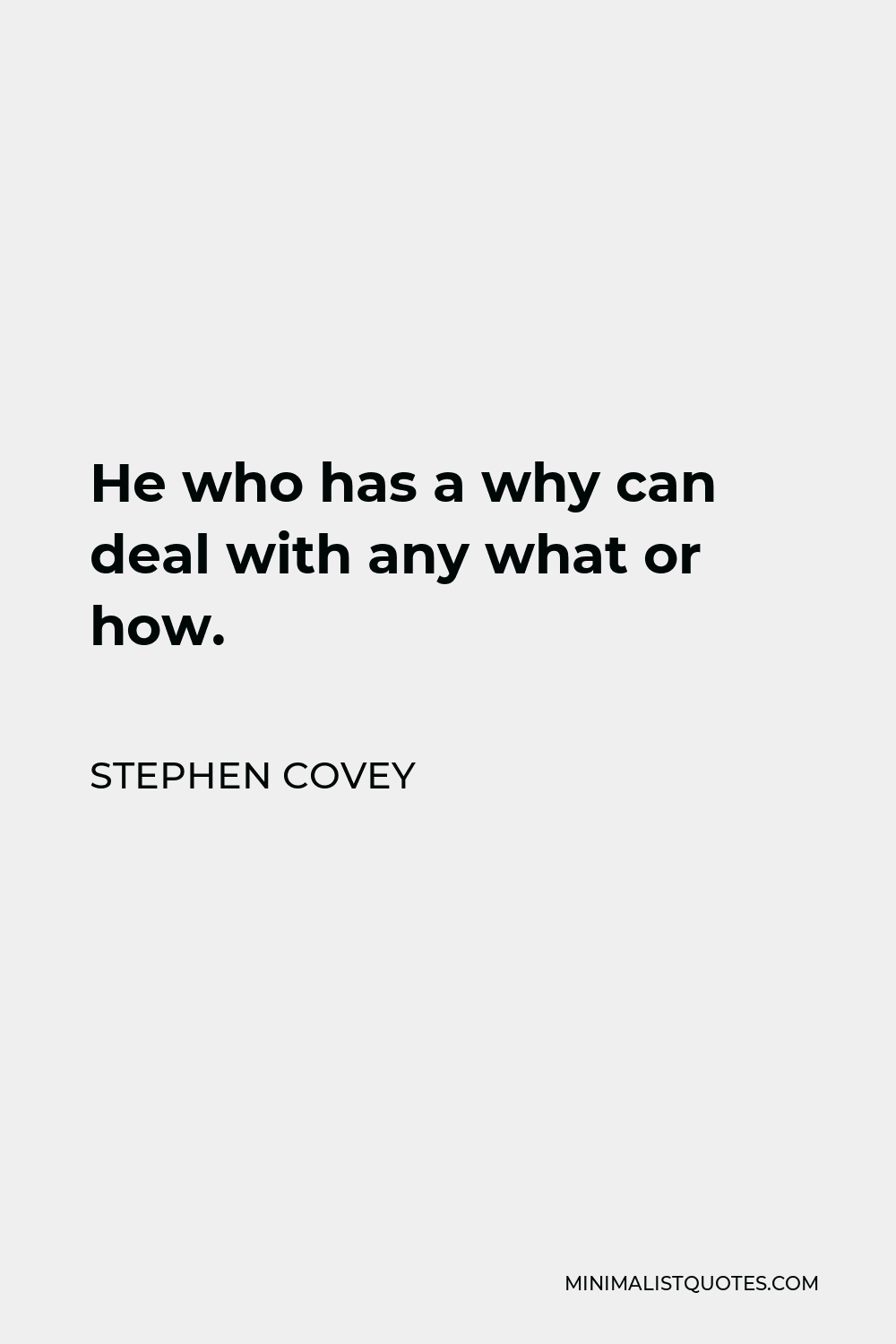Stephen Covey Quote - He who has a why can deal with any what or how.