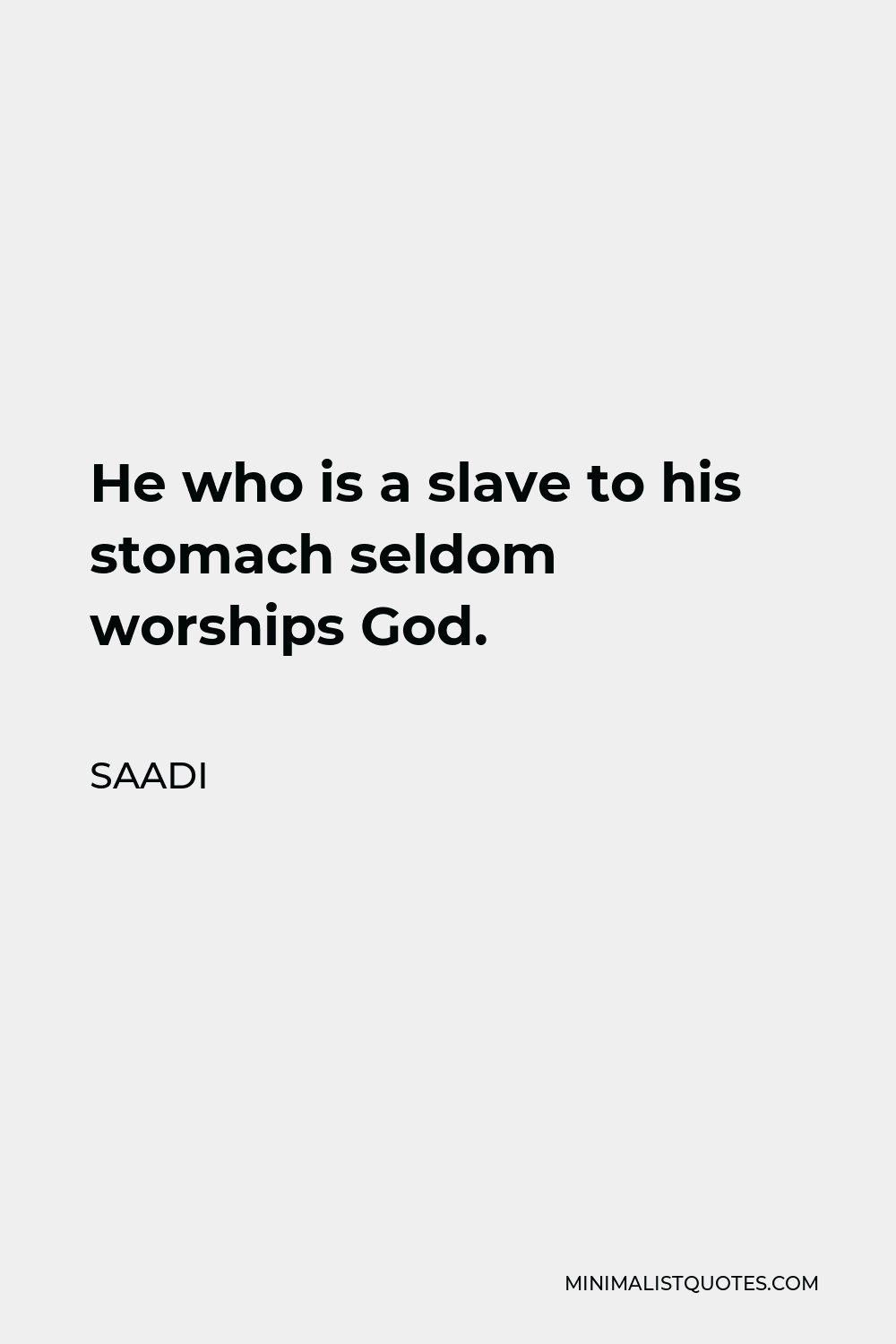 Saadi Quote - He who is a slave to his stomach seldom worships God.