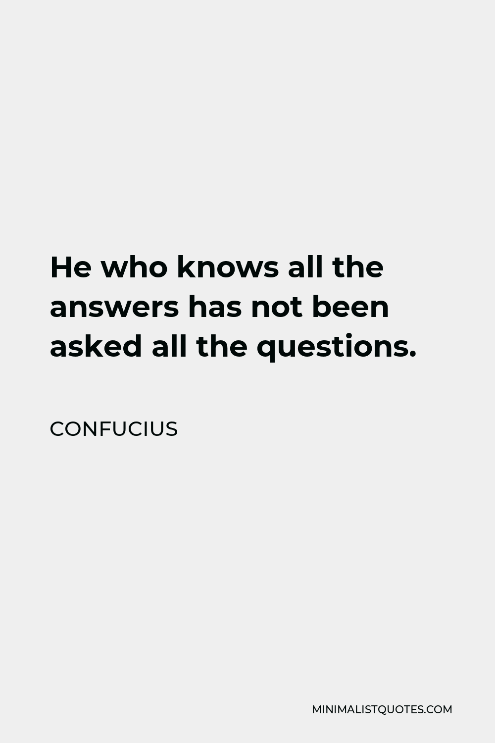 Confucius Quote - He who knows all the answers has not been asked all the questions.