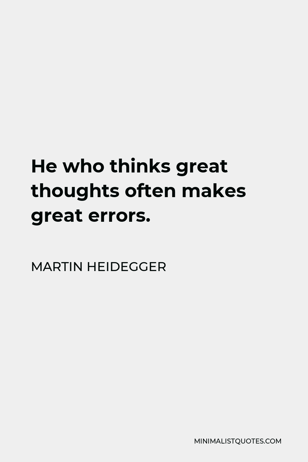 Martin Heidegger Quote: He who thinks great thoughts often makes ...