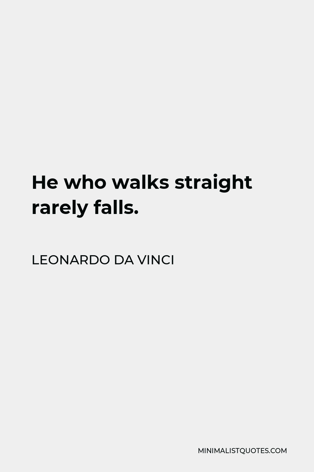 Leonardo da Vinci Quote - He who walks straight rarely falls.