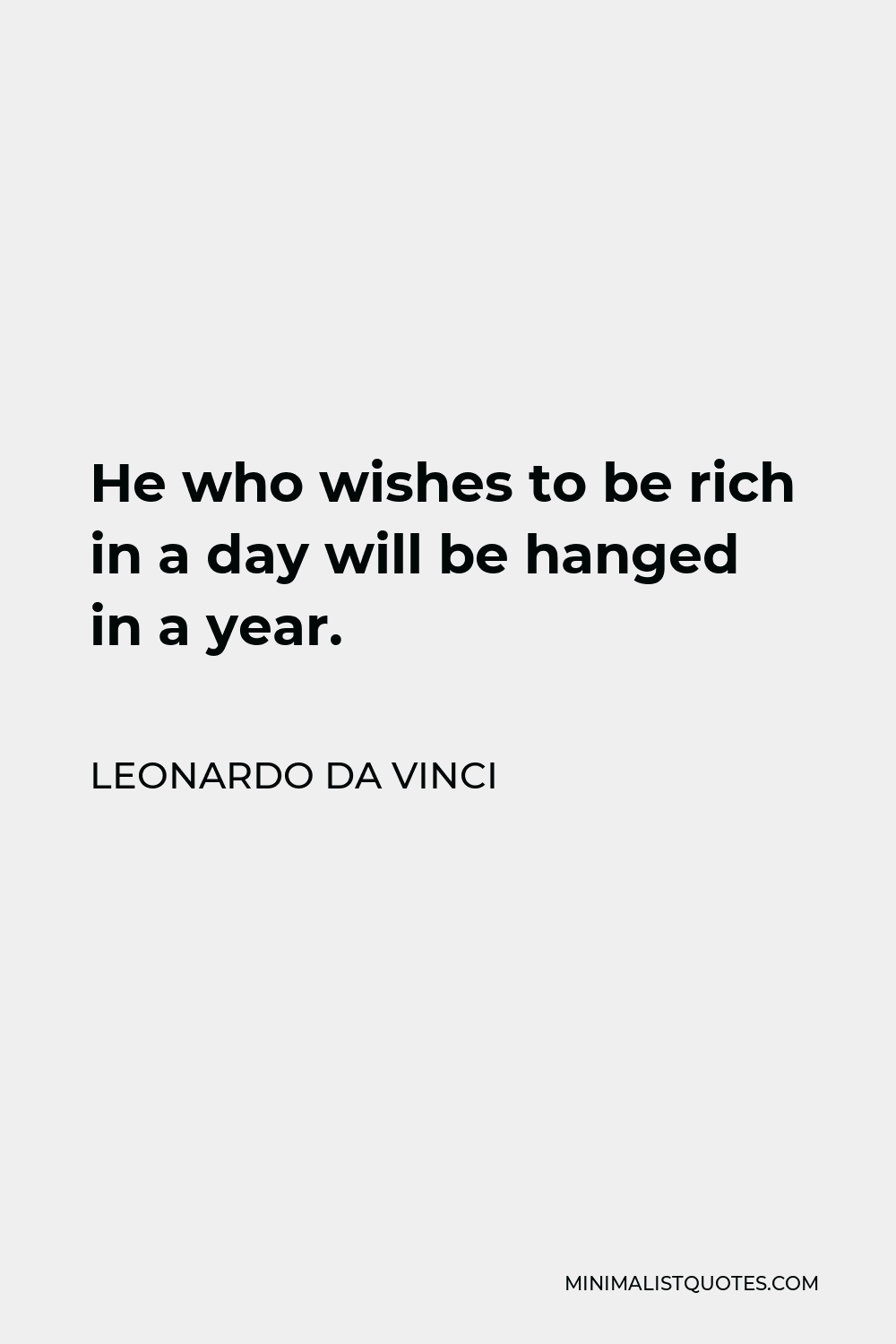 Leonardo da Vinci Quote - He who wishes to be rich in a day will be hanged in a year.