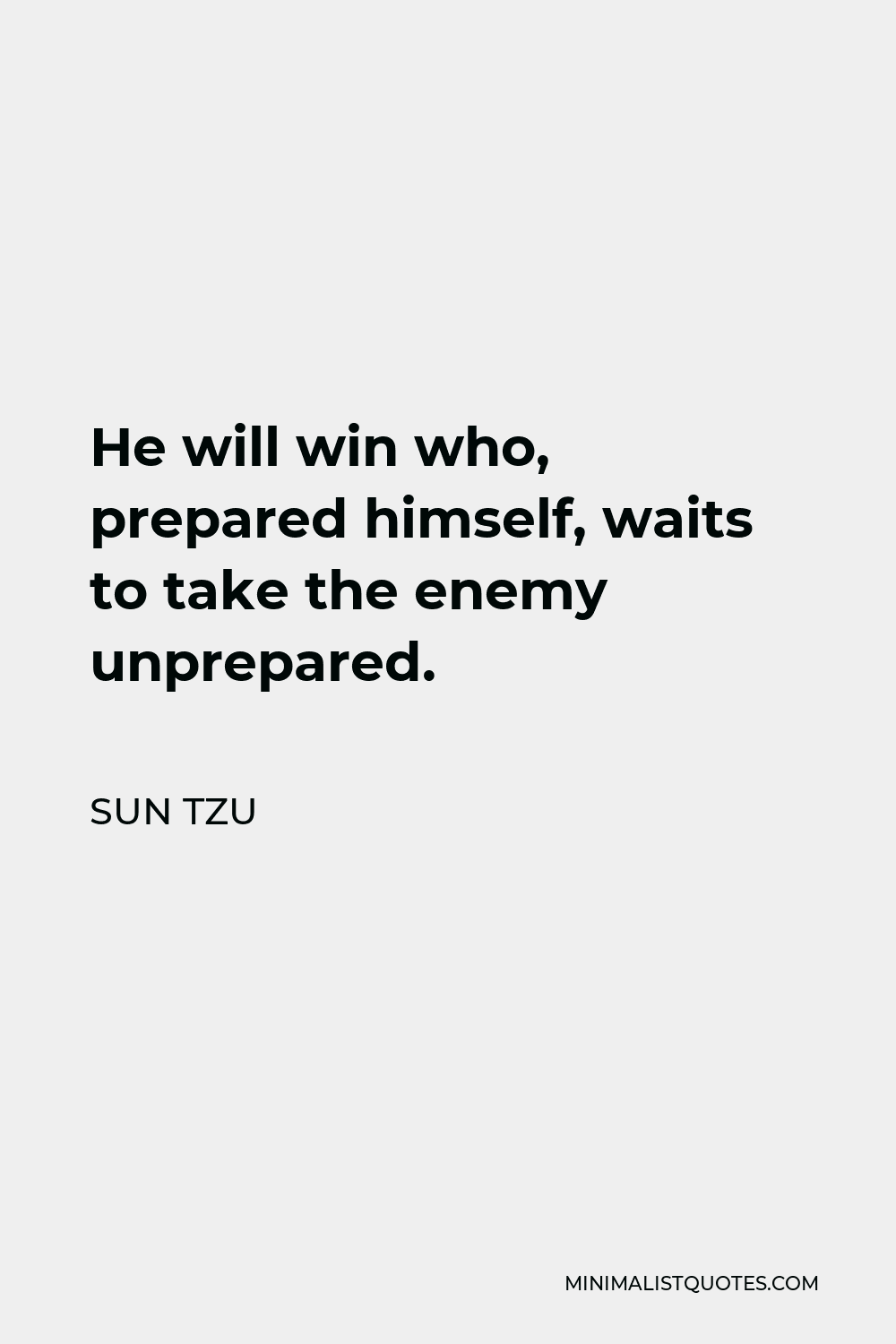 Sun Tzu Quote - He will win who, prepared himself, waits to take the enemy unprepared.