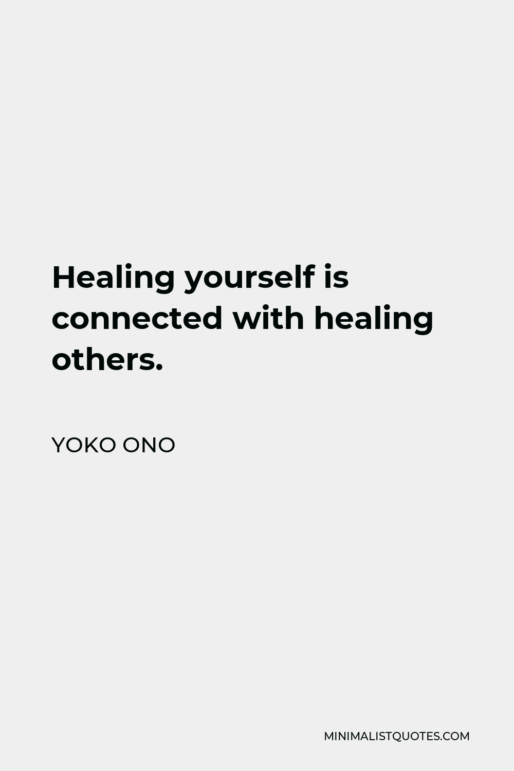 Yoko Ono Quote - Healing yourself is connected with healing others.