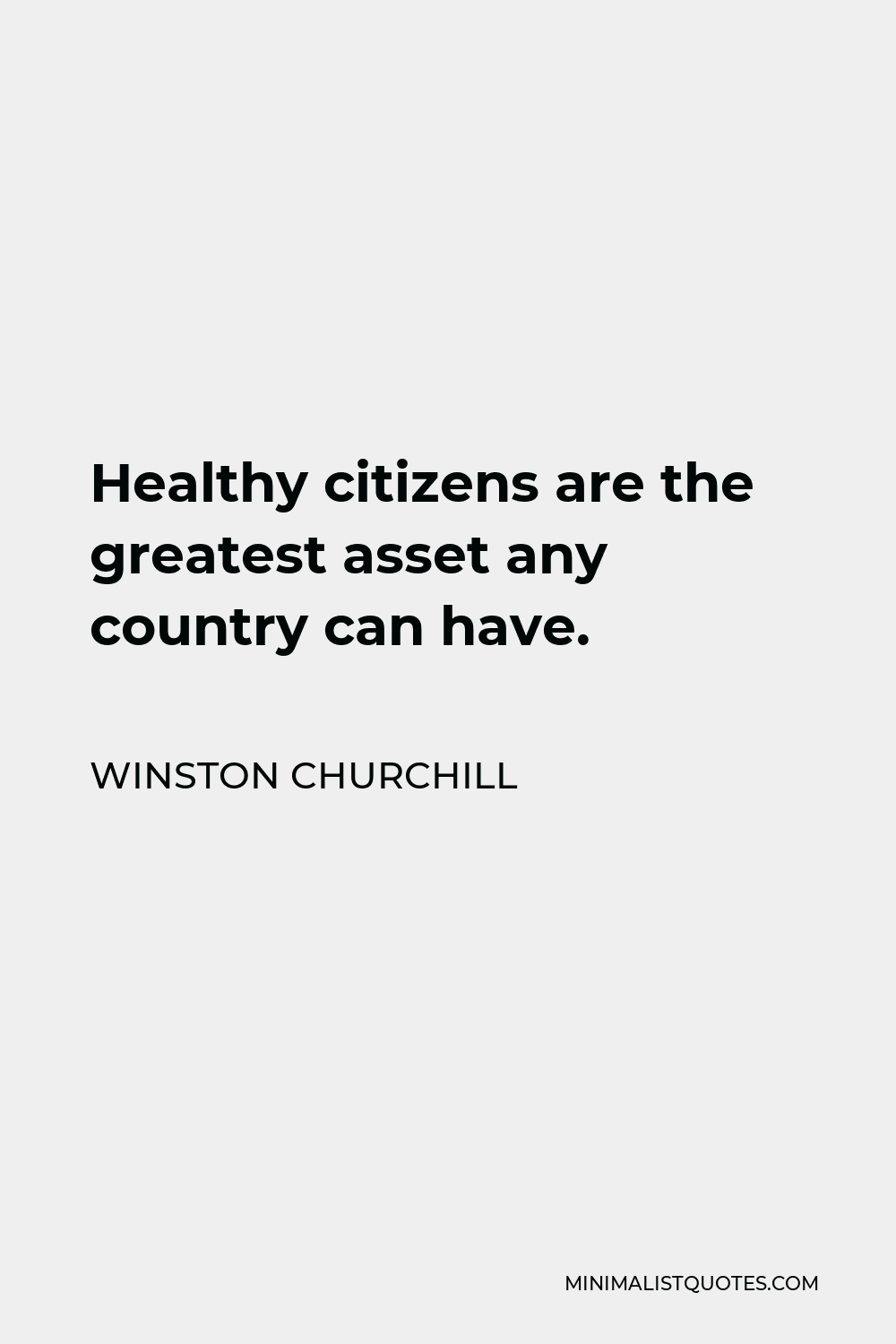 Winston Churchill Quote - Healthy citizens are the greatest asset any country can have.