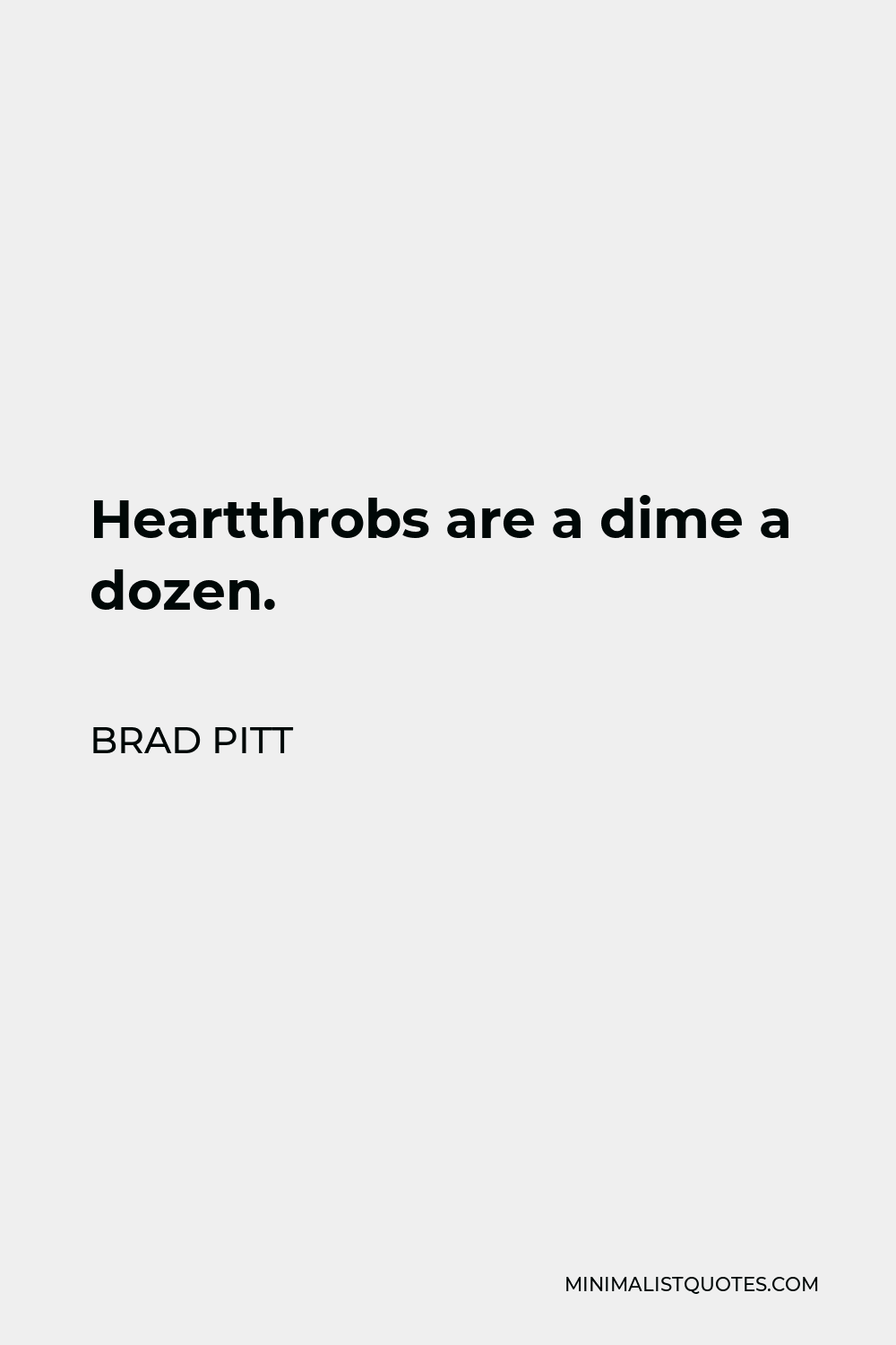 Brad Pitt Quote - Heartthrobs are a dime a dozen.