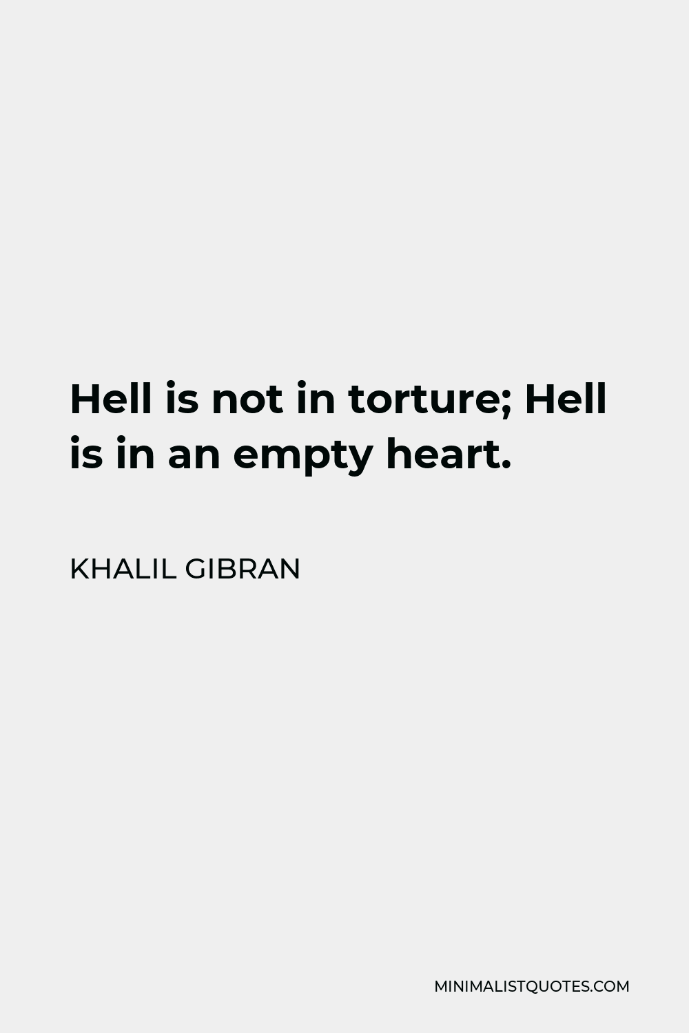 Khalil Gibran Quote - Hell is not in torture; Hell is in an empty heart.