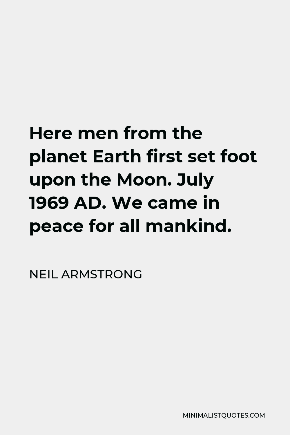 Neil Armstrong Quote - Here men from the planet Earth first set foot upon the Moon. July 1969 AD. We came in peace for all mankind.