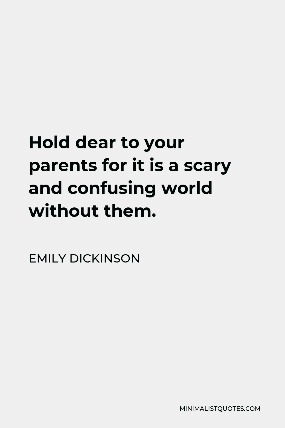 Emily Dickinson Quote - Hold dear to your parents for it is a scary and confusing world without them.