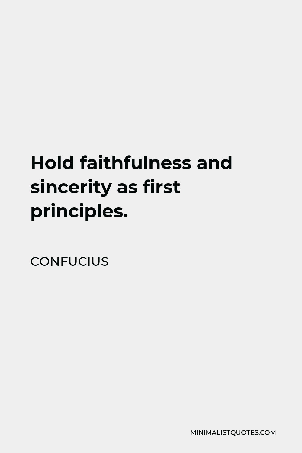 Confucius Quote - Hold faithfulness and sincerity as first principles.