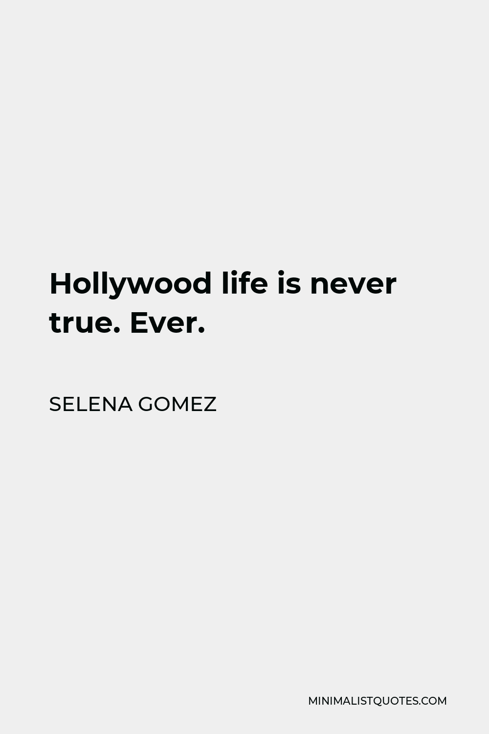 Selena Gomez Quote - Hollywood life is never true. Ever.