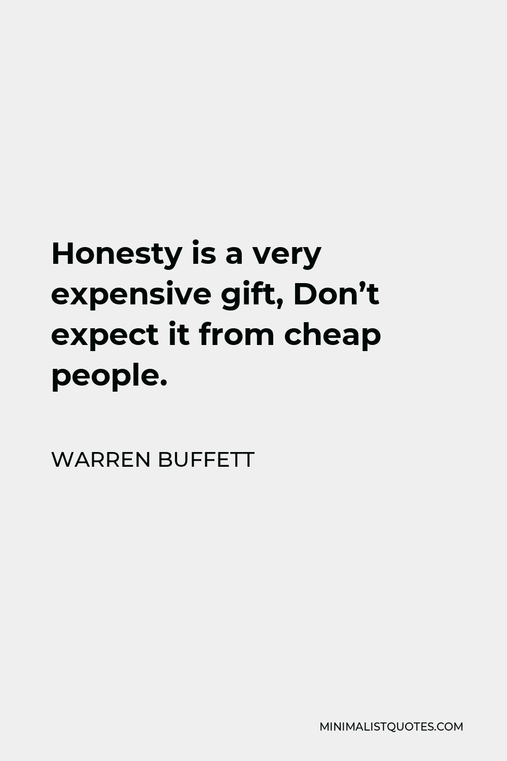 Honesty is a very expensive gift. Don't expect it from cheap people.  –Warren Buffett