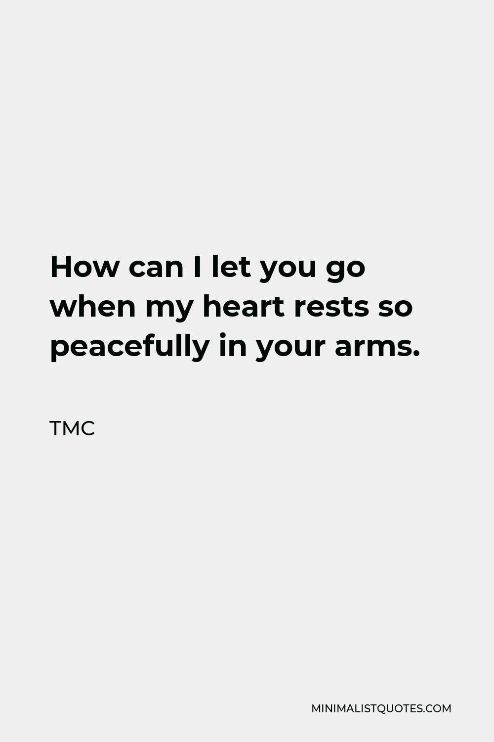 TMC Quote - How can I let you go when my heart rests so peacefully in your arms.
