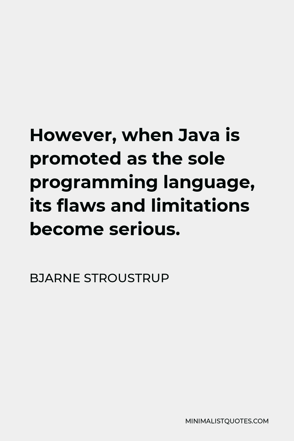 Bjarne Stroustrup Quote - However, when Java is promoted as the sole programming language, its flaws and limitations become serious.