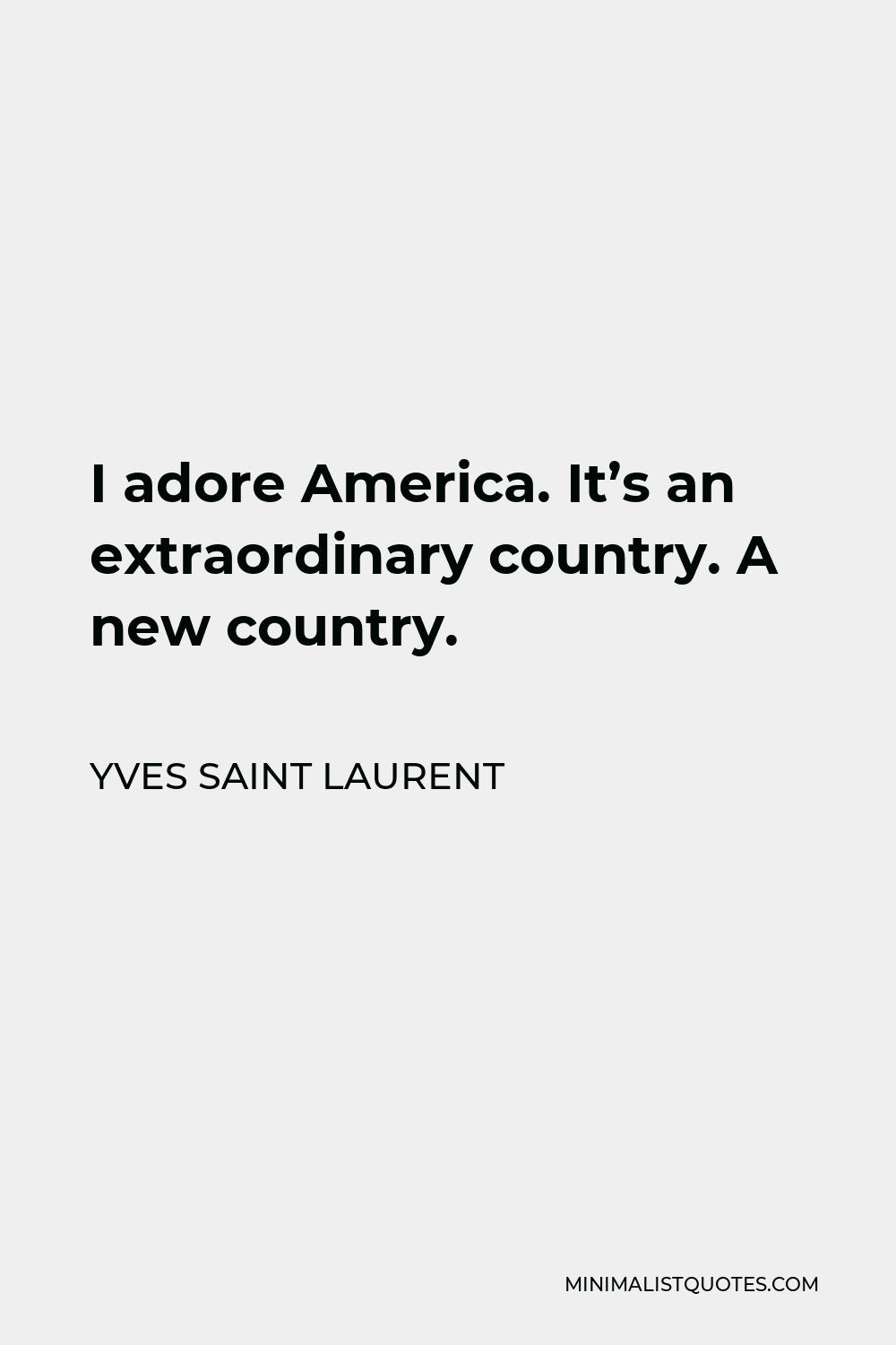 Yves Saint Laurent Quote - I adore America. It’s an extraordinary country. A new country.