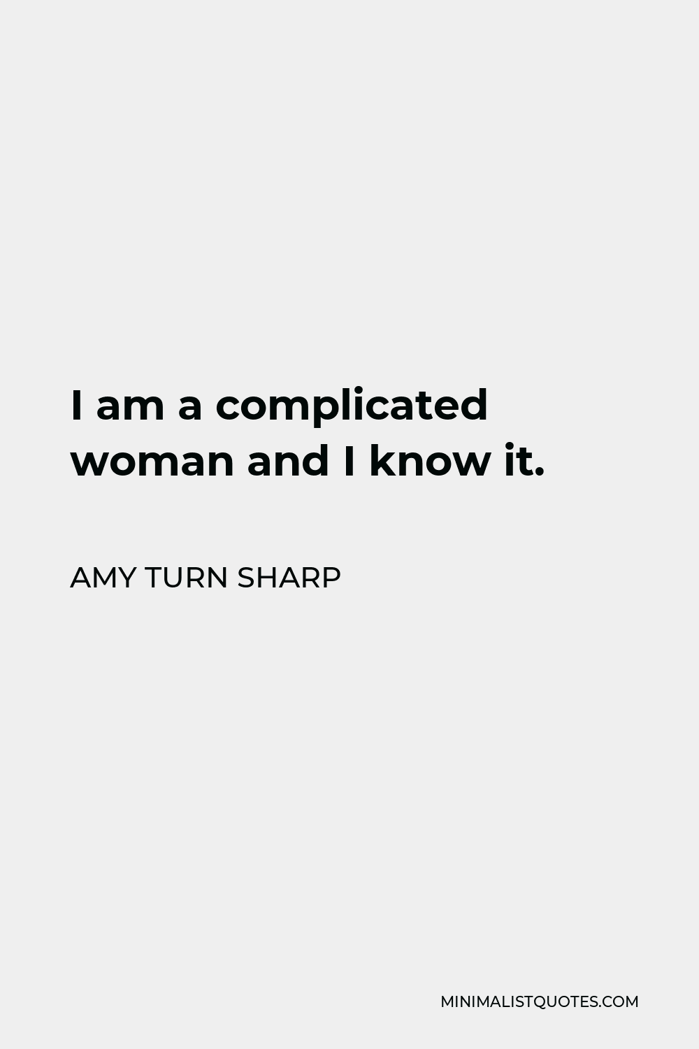 Amy Turn Sharp Quote - I am a complicated woman and I know it.