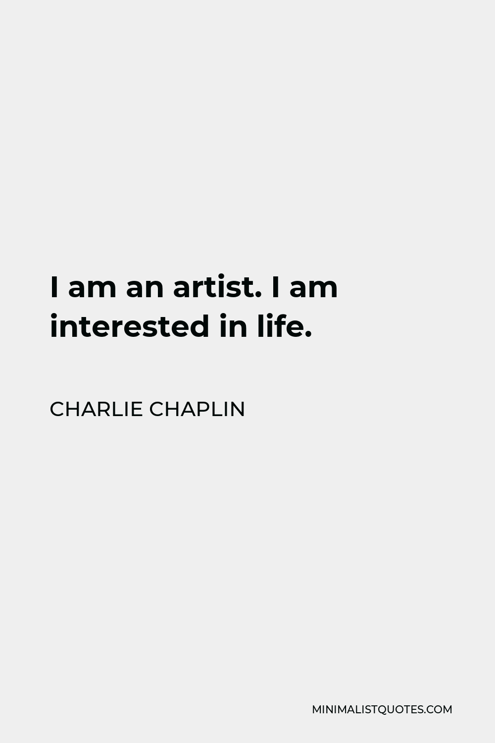 Charlie Chaplin Quote - I am an artist. I am interested in life.