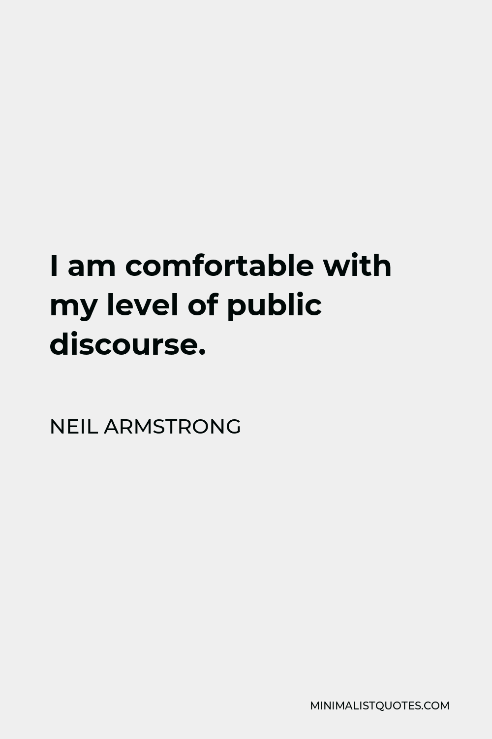 Neil Armstrong Quote - I am comfortable with my level of public discourse.