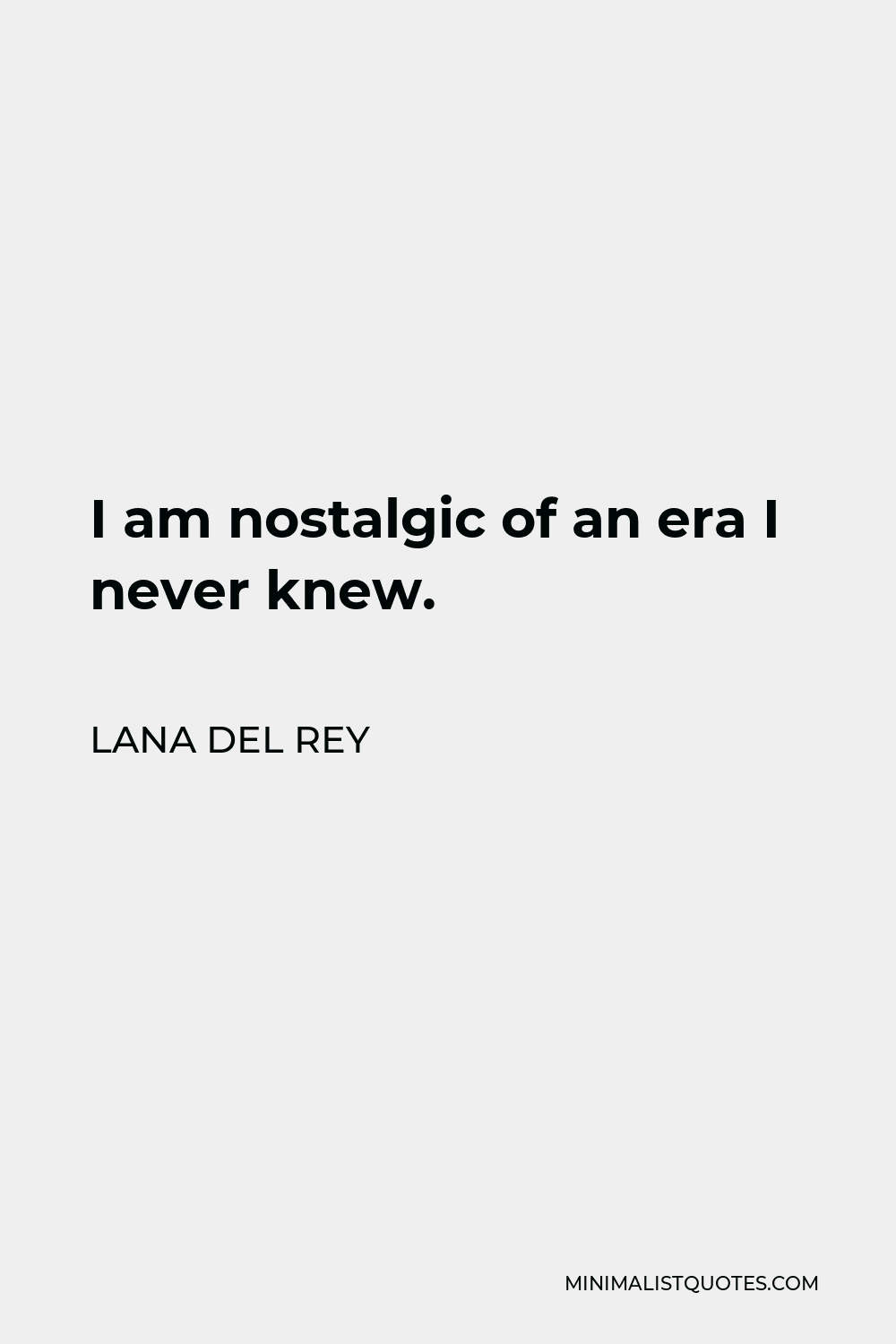 Lana Del Rey Quote - I am nostalgic of an era I never knew.
