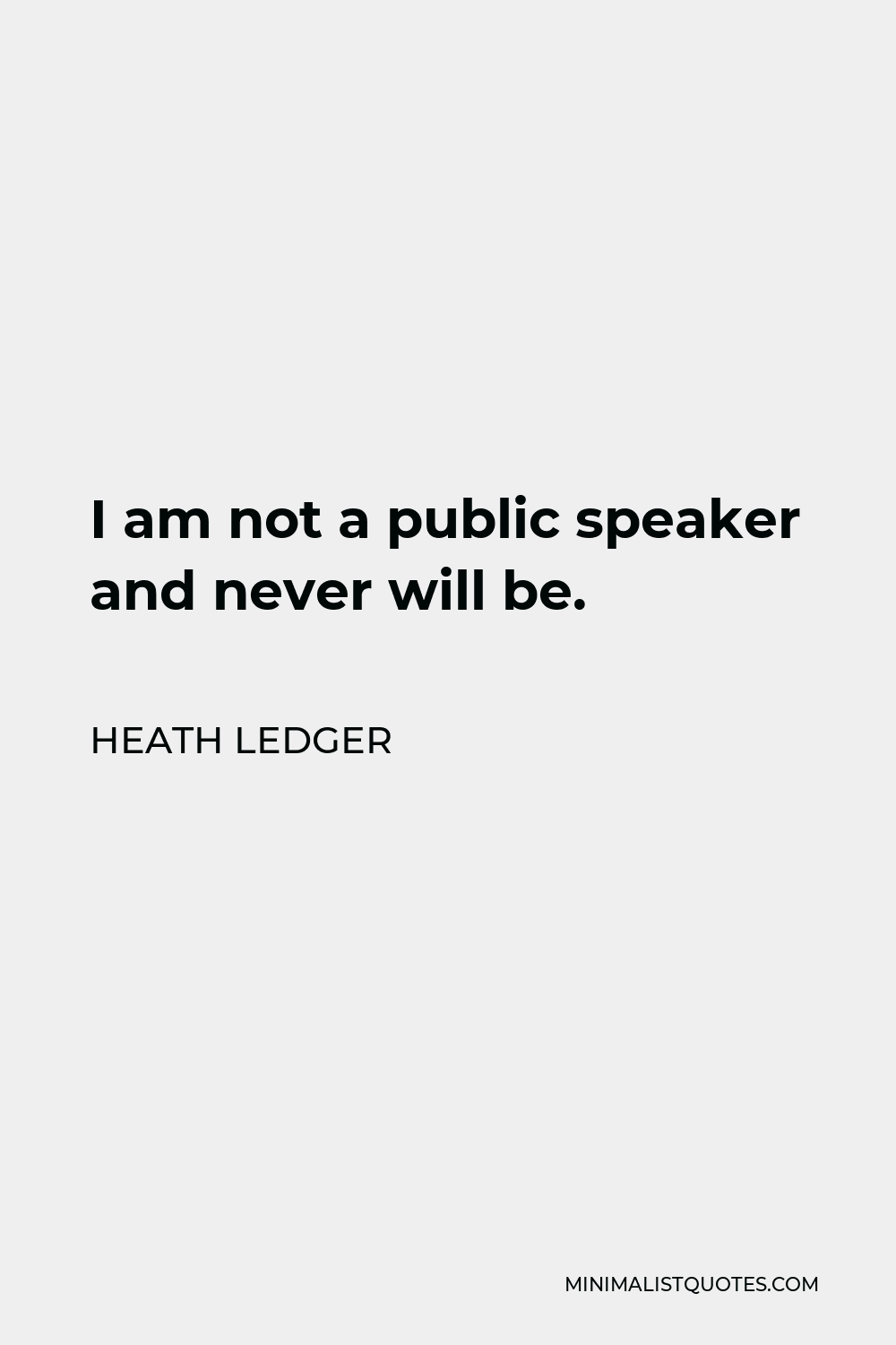 Heath Ledger Quote - I am not a public speaker and never will be.