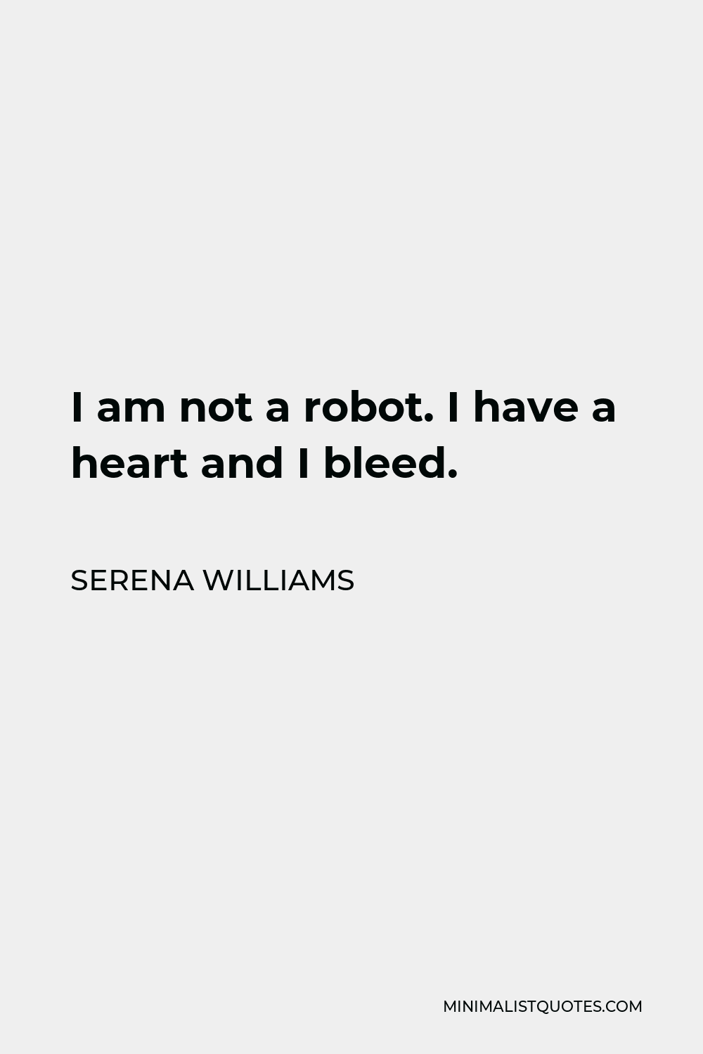 Serena Williams Quote - I am not a robot. I have a heart and I bleed.