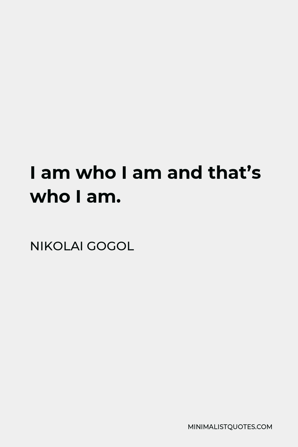 Nikolai Gogol Quote - I am who I am and that’s who I am.