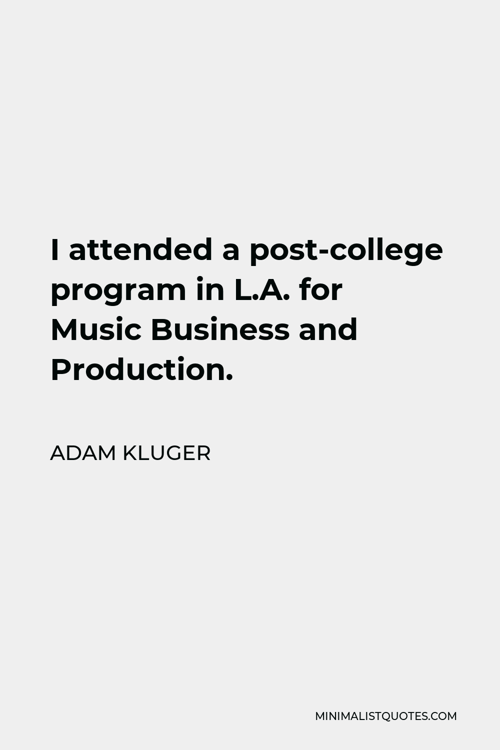 Adam Kluger Quote - I attended a post-college program in L.A. for Music Business and Production.