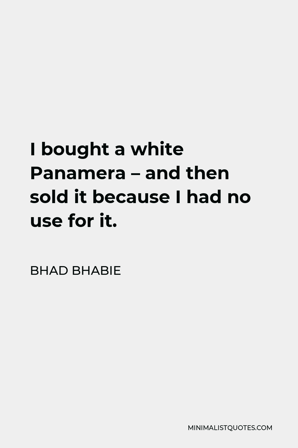 Bhad Bhabie Quote - I bought a white Panamera – and then sold it because I had no use for it.
